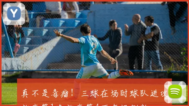 真不是毒瘤！三球在场时球队进攻效率第1净效率第4不在场倒数