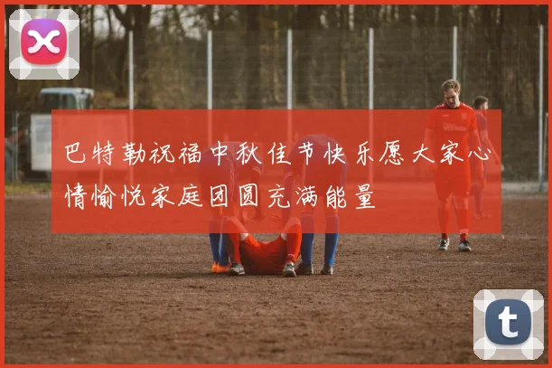 巴特勒祝福中秋佳节快乐愿大家心情愉悦家庭团圆充满能量