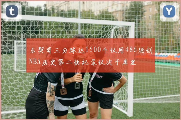 东契奇三分球达1500个仅用486场创NBA历史第二快纪录仅次于库里
